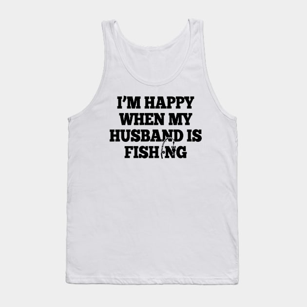 I'm Happy When My Husband Is Fishing Tank Top by Cutepitas